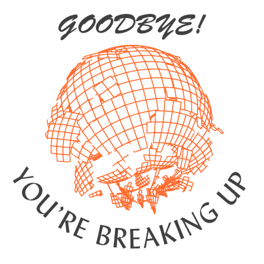 Goodbye! You're breaking up